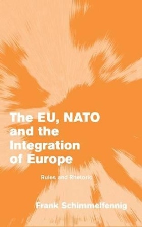 The EU, NATO and the Integration of Europe: Rules and Rhetoric by Frank Schimmelfennig 9780521828062 The EU, NATO and the Integration of Europe: Rules and Rhetoric by Frank Schimmelfennig 9780521828062