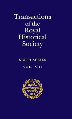 Transactions of the Royal Historical Society: Volume 13: Sixth Series by Royal Historical Society 9780521830768