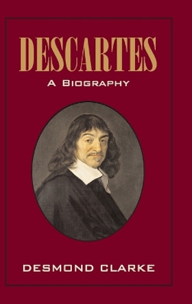 Descartes: A Biography by Desmond M. Clarke 9780521823012