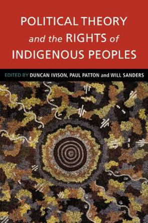 Political Theory and the Rights of Indigenous Peoples by Duncan Ivison 9780521779371