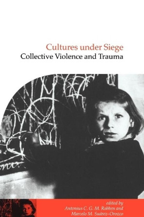 Cultures under Siege: Collective Violence and Trauma by Antonius C. G. M. Robben 9780521784351