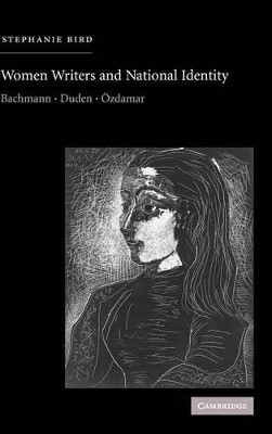 Women Writers and National Identity: Bachmann, Duden, OEzdamar by Stephanie Rose Bird 9780521824064