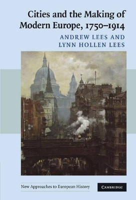 Cities and the Making of Modern Europe, 1750-1914 by Andrew Lees 9780521839365