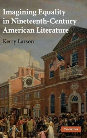 Imagining Equality in Nineteenth-Century American Literature by Kerry Larson 9780521898034