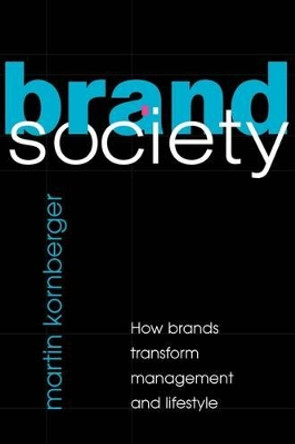 Brand Society: How Brands Transform Management and Lifestyle by Martin Kornberger 9780521898263