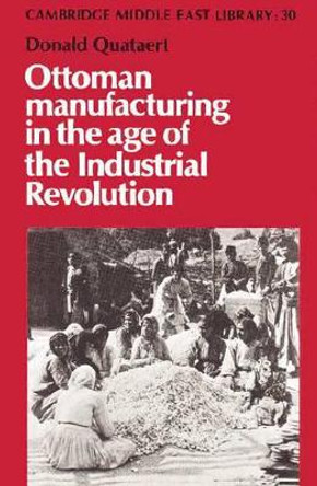 Ottoman Manufacturing in the Age of the Industrial Revolution by Donald Quataert 9780521893015
