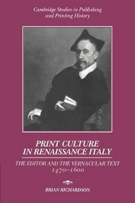 Print Culture in Renaissance Italy: The Editor and the Vernacular Text, 1470-1600 by Brian Richardson 9780521893022