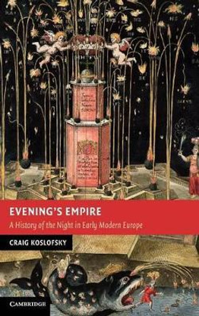 Evening's Empire: A History of the Night in Early Modern Europe by Craig M. Koslofsky 9780521896436 Evening's Empire: A History of the Night in Early Modern Europe by Craig M. Koslofsky 9780521896436