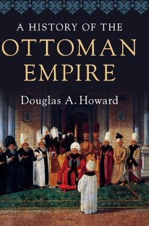 A History of the Ottoman Empire by Douglas A. Howard 9780521898676 A History of the Ottoman Empire by Douglas A. Howard 9780521898676