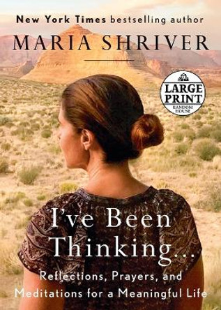 I've Been Thinking . . .: Reflections, Prayers, and Meditations for a Meaningful Life by Maria Shriver 9780525589396