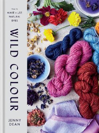 Wild Colour: How to Make and Use Natural Dyes by Jenny Dean