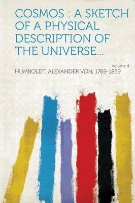 Cosmos: A Sketch of a Physical Description of the Universe... Volume 4 by Humboldt Alexander Von 1769-1859
