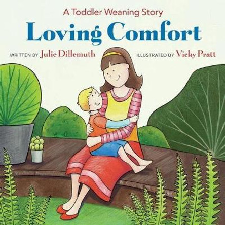 Loving Comfort: A Toddler Weaning Story by Vicky Pratt 9780692847367