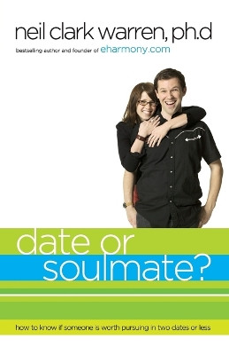 Date or Soul Mate?: How to Know if Someone is Worth Pursuing in Two Dates or Less by Neil Clark Warren 9780785283034