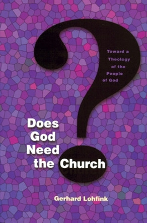 Does God Need the Church?: Toward a Theology of the People of God by Gerhard Lohfink 9780814659281