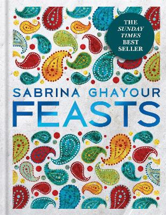 Feasts: From the Sunday Times no.1 bestselling author of Persiana & Sirocco by Sabrina Ghayour