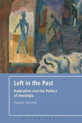 Left in the Past: Radicalism and the Politics of Nostalgia by Alastair Bonnett 9780826430076