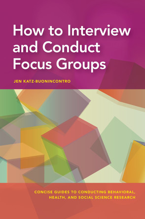 How to Interview and Conduct Focus Groups by Jen Katz-Buonincontro