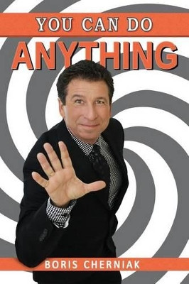 You Can Do Anything: A Guide to Success, Motivation, Passion, and Laughter by Boris Cherniak 9780968799444