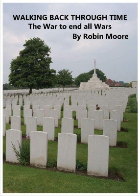 WALKING BACK THROUGH TIME: The War to end all Wars by Robin Moore 9780995580824