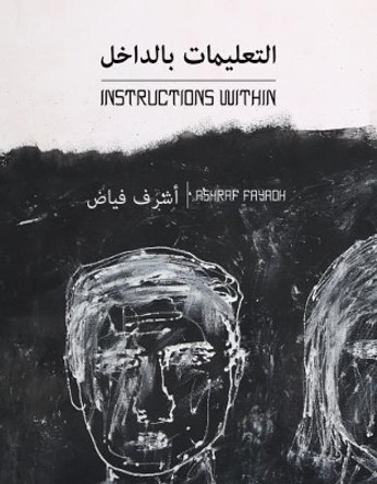 Instructions Within: 2017 by Ashraf Fayadh 9780995723429