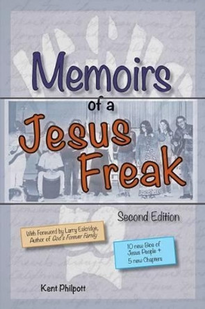Memoirs of a Jesus Freak, 2nd Edition by Kent A Philpott 9780996859004