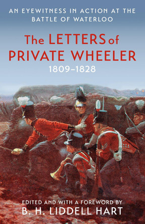 The Letters of Private Wheeler: An eyewitness in action at the Battle of Waterloo by B.H. Liddell Hart