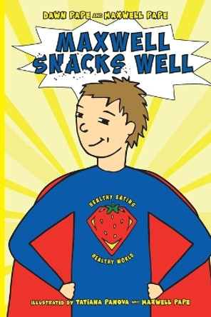 Maxwell Snacks Well: Healthy Eating, Healthy World Dawn Pape 9780997113167