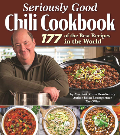 Seriously Good Chili Cookbook: 100+ Delicious Recipes by Brian Baumgartner