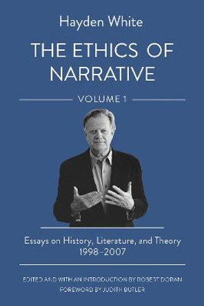 The Ethics of Narrative: Essays on History, Literature, and Theory, 1998-2007 by Hayden White