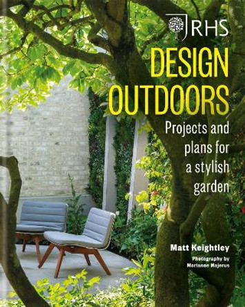 RHS Design Outdoors: Projects & Plans for a Stylish Garden by Matthew Keightley