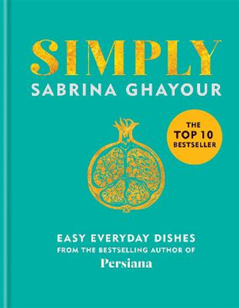 Simply: Easy everyday dishes from the bestselling author of Persiana by Sabrina Ghayour