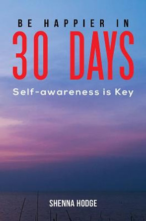 Be Happier in 30 Days: Self-awareness is Key by Shenna Hodge