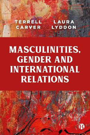 Masculinities, Gender and International Relations by Terrell Carver