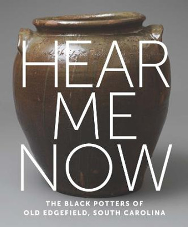 Hear Me Now - The Black Potters of Old Edgefield, South Carolina by Adrienne Spinozzi