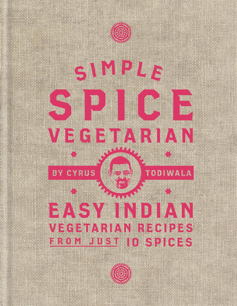 Simple Spice Vegetarian: Easy Indian vegetarian recipes from just 10 spices Cyrus Todiwala 9781784725761