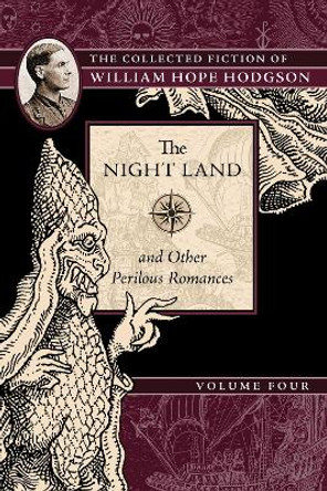The Night Land and Other Perilous Romances: The Collected Fiction of William Hope Hodgson, Volume 4 by William Hope Hodgson
