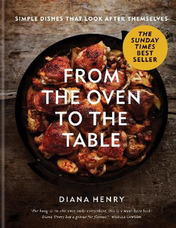 From the Oven to the Table: Simple dishes that look after themselves: THE SUNDAY TIMES BESTSELLER by Diana Henry