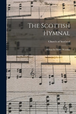 The Scottish Hymnal: Hymns for Public Worship by Church of Scotland 9781015237117