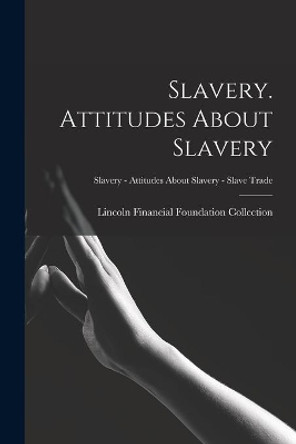 Slavery. Attitudes About Slavery; Slavery - Attitudes about Slavery - Slave Trade by Lincoln Financial Foundation Collection 9781015206380