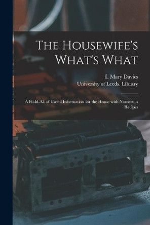 The Housewife's What's What: a Hold-all of Useful Information for the House With Numerous Recipes by Mary Fl 1904 Davies 9781015310025