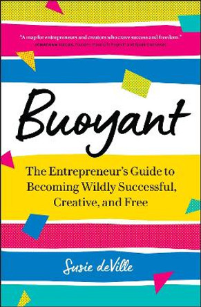 Buoyant: The Entrepreneur's Guide to Becoming Wildly Successful, Creative, and Free by Susie Deville