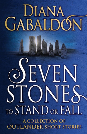 Seven Stones to Stand or Fall: A Collection of Outlander Short Stories by Diana Gabaldon