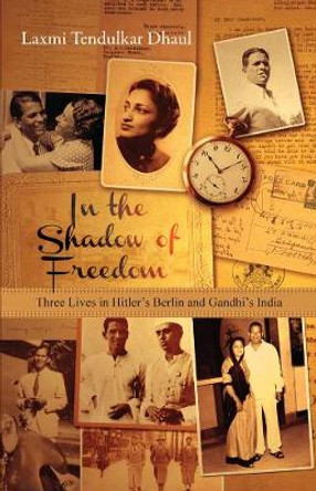 Love and Freedom - Three Lives in Hitler's Germany  and Gandhi's India by Laxmi Tendulkar Dhaul