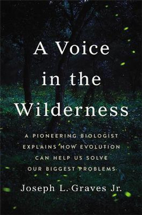 A Voice in the Wilderness: A Pioneering Biologist Explains How Evolution Can Help Us Solve Our Biggest Problems by Professor Joseph L Graves