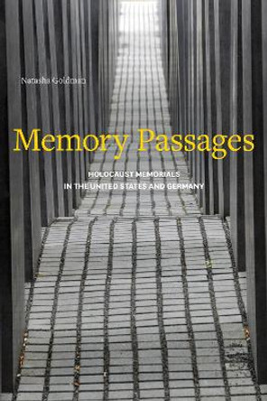 Memory Passages: Holocaust Memorials in the United States and Germany by Natasha Goldman