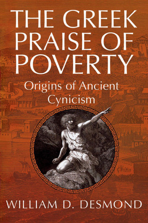 The Greek Praise of Poverty: Origins of Ancient Cynicism by William Desmond 9780268025816