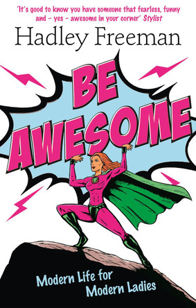 Be Awesome: Modern Life for Modern Ladies by Hadley Freeman 9780007485703