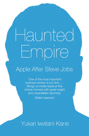 Haunted Empire: Apple After Steve Jobs by Yukari Iwatani Kane 9780008108175