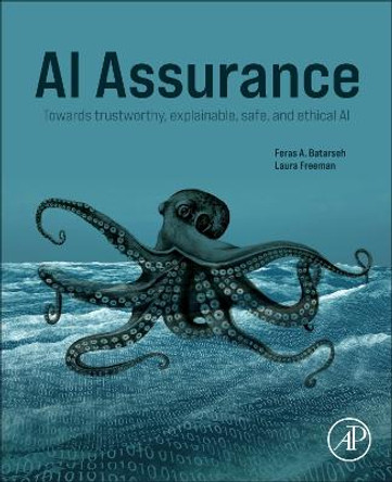 AI Assurance: Towards Trustworthy, Explainable, Safe, and Ethical AI by Feras A. Batarseh